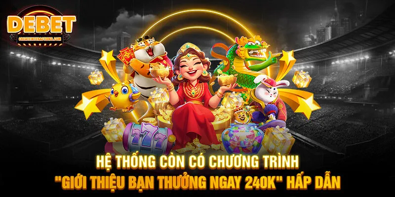 Hệ thống còn có chương trình "Giới thiệu bạn thưởng ngay 240k" hấp dẫn