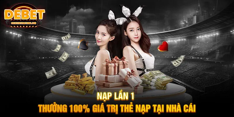 Nạp lần 1, thưởng 100% giá trị thẻ nạp tại nhà cái